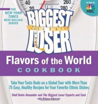 The Biggest Loser Flavors of the World Cookbook: Take your taste buds on a global tour with more than 75 easy, healthy recipes for your favorite ethnic dishes The Biggest Loser Flavors of the World Cookbook: Take your taste buds on a global tour with more than 75 easy, healthy recipes for your favorite ethnic dishes