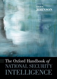 The Oxford Handbook of National Security Intelligence (Oxford Handbooks) The Oxford Handbook of National Security Intelligence (Oxford Handbooks)