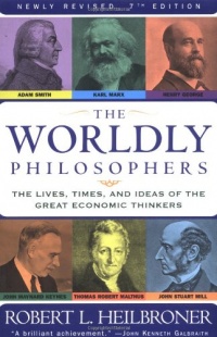 The Worldly Philosophers: The Lives, Times And Ideas Of The Great Economic Thinkers, Seventh Edition The Worldly Philosophers: The Lives, Times And Ideas Of The Great Economic Thinkers, Seventh Edition