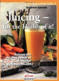 Juicing for the Health of It (Natural Health Guide) Juicing for the Health of It (Natural Health Guide)