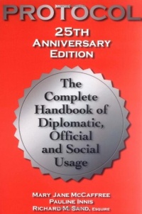 Protocol: The Complete Handbook of Diplomatic, Official and Social Usage, 25th Anniversary Edition Protocol: The Complete Handbook of Diplomatic, Official and Social Usage, 25th Anniversary Edition