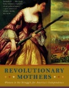 Revolutionary Mothers: Women in the Struggle for America's Independence