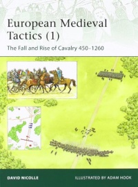 European Medieval Tactics, Vol. 1: The Fall and Rise of Cavalry 450-1260 (Elite) European Medieval Tactics, Vol. 1: The Fall and Rise of Cavalry 450-1260 (Elite)