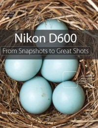 Nikon D600: From Snapshots to Great Shots Nikon D600: From Snapshots to Great Shots
