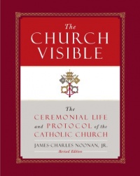 The Church Visible: The Ceremonial Life and Protocol of the Roman Catholic Church The Church Visible: The Ceremonial Life and Protocol of the Roman Catholic Church
