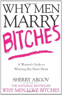 Why Men Marry Bitches: A Woman's Guide to Winning Her Man's Heart Why Men Marry Bitches: A Woman's Guide to Winning Her Man's Heart