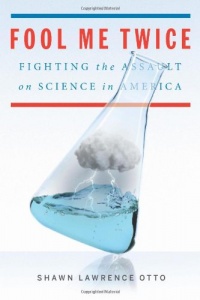 Fool Me Twice: Fighting the Assault on Science in America Fool Me Twice: Fighting the Assault on Science in America