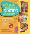 The Mad, Mad, Mad, Mad Sixties Cookbook: More than 100 Retro Recipes for the Modern Cook