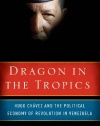 Dragon in the Tropics: Hugo Chavez and the Political Economy of Revolution in Venezuela (Brookings Latin America Initiative Books)