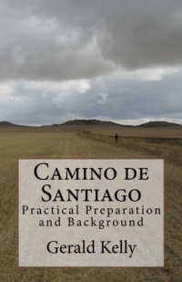 Camino de Santiago - Practical Preparation and Background (Volume 1) Camino de Santiago - Practical Preparation and Background (Volume 1)