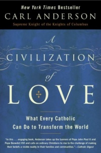 A Civilization of Love: What Every Catholic Can Do to Transform the World A Civilization of Love: What Every Catholic Can Do to Transform the World