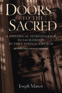 Doors to the Sacred: A Historical Introduction to Sacraments in the Catholic Church Doors to the Sacred: A Historical Introduction to Sacraments in the Catholic Church