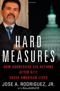 Hard Measures: How Aggressive CIA Actions After 9/11 Saved American Lives Hard Measures: How Aggressive CIA Actions After 9/11 Saved American Lives