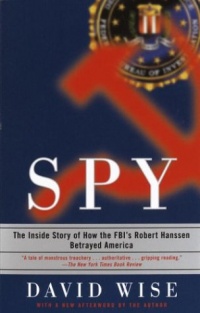 Spy: The Inside Story of How the FBI's Robert Hanssen Betrayed America Spy: The Inside Story of How the FBI's Robert Hanssen Betrayed America