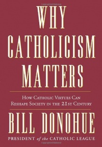 Why Catholicism Matters: How Catholic Virtues Can Reshape Society in the 21st Century Why Catholicism Matters: How Catholic Virtues Can Reshape Society in the 21st Century