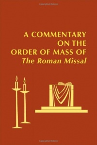 A Commentary on the Order of Mass of the Roman Missal: New English Translation A Commentary on the Order of Mass of the Roman Missal: New English Translation