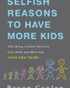 Selfish Reasons to Have More Kids: Why Being a Great Parent is Less Work and More Fun Than You Think