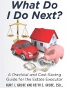 Please Don't Die, But if You Do, What Do I Do Next?: A Practical and Cost Saving Guide for the Estate Executor
