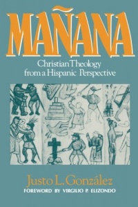 Manana: Christian Theology from a Hispanic Perspective Manana: Christian Theology from a Hispanic Perspective