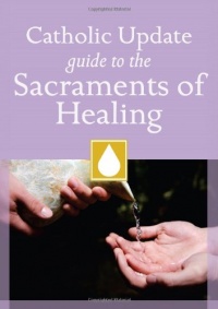 Catholic Update Guide to the Sacraments of Healing (Catholic Update Guides) Catholic Update Guide to the Sacraments of Healing (Catholic Update Guides)