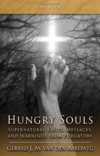 Hungry Souls - Supernatural Visits, Messages and Warnings from Purgatory Hungry Souls - Supernatural Visits, Messages and Warnings from Purgatory