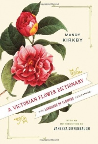 A Victorian Flower Dictionary: The Language of Flowers Companion A Victorian Flower Dictionary: The Language of Flowers Companion
