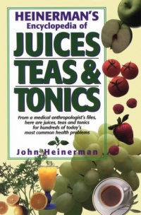 Heinerman's Encyclopedia of Juices, Teas and Tonics Heinerman's Encyclopedia of Juices, Teas and Tonics
