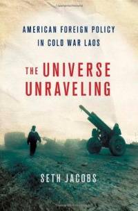 The Universe Unraveling: American Foreign Policy in Cold War Laos (The United States in the World) The Universe Unraveling: American Foreign Policy in Cold War Laos (The United States in the World)