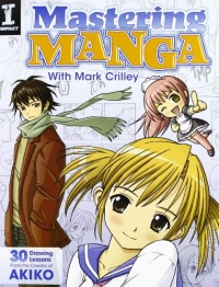 Mastering Manga with Mark Crilley: 30 drawing lessons from the creator of Akiko Mastering Manga with Mark Crilley: 30 drawing lessons from the creator of Akiko