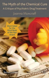 The Myth of the Chemical Cure: A Critique of Psychiatric Drug Treatment The Myth of the Chemical Cure: A Critique of Psychiatric Drug Treatment