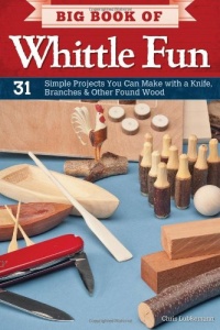 Big Book of Whittle Fun: 31 Simple Projects You Can Make with a Knife, Branches & Other Found Wood Big Book of Whittle Fun: 31 Simple Projects You Can Make with a Knife, Branches & Other Found Wood