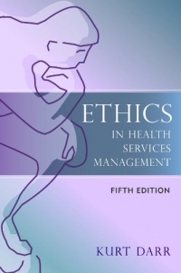 Ethics in Health Services Management, 5th Edition Ethics in Health Services Management, 5th Edition
