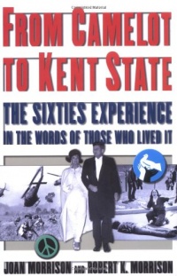 From Camelot to Kent State: The Sixties Experience in the Words of Those Who Lived it From Camelot to Kent State: The Sixties Experience in the Words of Those Who Lived it