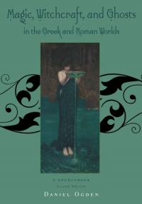 Magic, Witchcraft and Ghosts in the Greek and Roman Worlds: A Sourcebook Magic, Witchcraft and Ghosts in the Greek and Roman Worlds: A Sourcebook