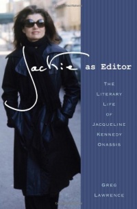 Jackie as Editor: The Literary Life of Jacqueline Kennedy Onassis Jackie as Editor: The Literary Life of Jacqueline Kennedy Onassis