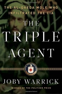 The Triple Agent: The al-Qaeda Mole who Infiltrated the CIA The Triple Agent: The al-Qaeda Mole who Infiltrated the CIA