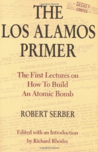 The Los Alamos Primer: The First Lectures on How To Build an Atomic Bomb The Los Alamos Primer: The First Lectures on How To Build an Atomic Bomb