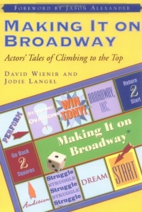 Making It on Broadway: Actors' Tales of Climbing to the Top Making It on Broadway: Actors' Tales of Climbing to the Top