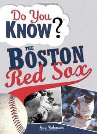 Do You Know the Boston Red Sox?: Test your expertise with these fastball questions (and a few curves) about your favorite team's hurlers, sluggers, stats and most memorable moments Do You Know the Boston Red Sox?: Test your expertise with these fastball questions (and a few curves) about your favorite team's hurlers, sluggers, stats and most memorable moments