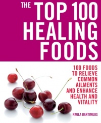 The Top 100 Healing Foods: 100 Foods to Relieve Common Ailments and Enhance Health and Vitality (The Top 100 Recipes Series) The Top 100 Healing Foods: 100 Foods to Relieve Common Ailments and Enhance Health and Vitality (The Top 100 Recipes Series)