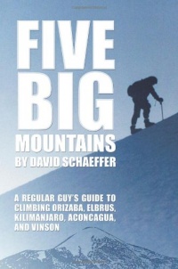 Five Big Mountains: A Regular Guy's Guide to Climbing Kilimanjaro, Aconcagua, Vinson, Elbrus, and Orizaba Five Big Mountains: A Regular Guy's Guide to Climbing Kilimanjaro, Aconcagua, Vinson, Elbrus, and Orizaba