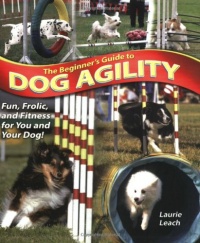 The Beginner's Guide to Dog Agility The Beginner's Guide to Dog Agility