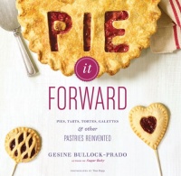 Pie It Forward: Pies, Tarts, Tortes, Galettes, and Other Pastries Reinvented Pie It Forward: Pies, Tarts, Tortes, Galettes, and Other Pastries Reinvented