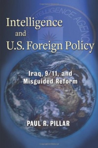 Intelligence and U.S. Foreign Policy: Iraq, 9/11, and Misguided Reform Intelligence and U.S. Foreign Policy: Iraq, 9/11, and Misguided Reform