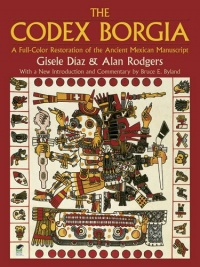 The Codex Borgia: A Full-Color Restoration of the Ancient Mexican Manuscript (Dover Fine Art, History of Art) The Codex Borgia: A Full-Color Restoration of the Ancient Mexican Manuscript (Dover Fine Art, History of Art)