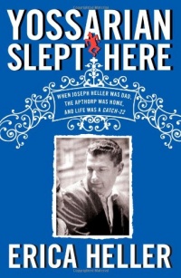 Yossarian Slept Here: When Joseph Heller Was Dad, the Apthorp Was Home, and Life Was a Catch-22 Yossarian Slept Here: When Joseph Heller Was Dad, the Apthorp Was Home, and Life Was a Catch-22