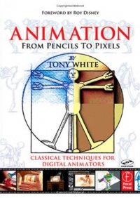 Animation from Pencils to Pixels: Classical Techniques for the Digital Animator Animation from Pencils to Pixels: Classical Techniques for the Digital Animator