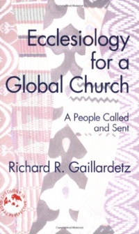 Ecclesiology for a Global Church: A People Called and Sent (Theology in Global Perspectives) Ecclesiology for a Global Church: A People Called and Sent (Theology in Global Perspectives)