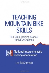 Teaching Mountain Bike Skills: The Skills Training Manual for NICA Coaches Teaching Mountain Bike Skills: The Skills Training Manual for NICA Coaches