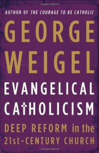 Evangelical Catholicism: Deep Reform in the 21st-Century Church Evangelical Catholicism: Deep Reform in the 21st-Century Church